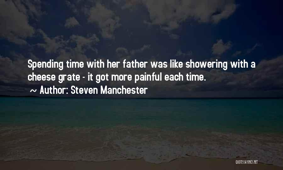 Steven Manchester Quotes: Spending Time With Her Father Was Like Showering With A Cheese Grate - It Got More Painful Each Time.