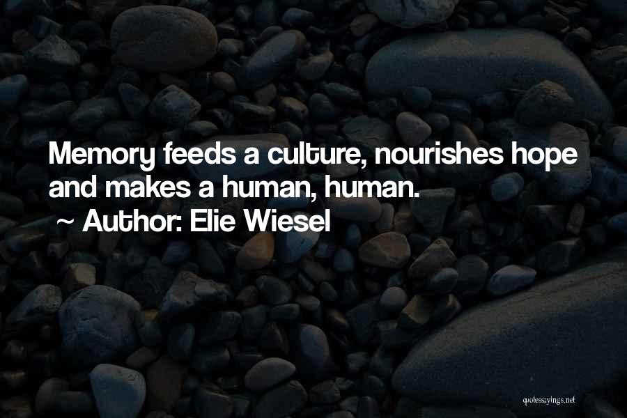 Elie Wiesel Quotes: Memory Feeds A Culture, Nourishes Hope And Makes A Human, Human.
