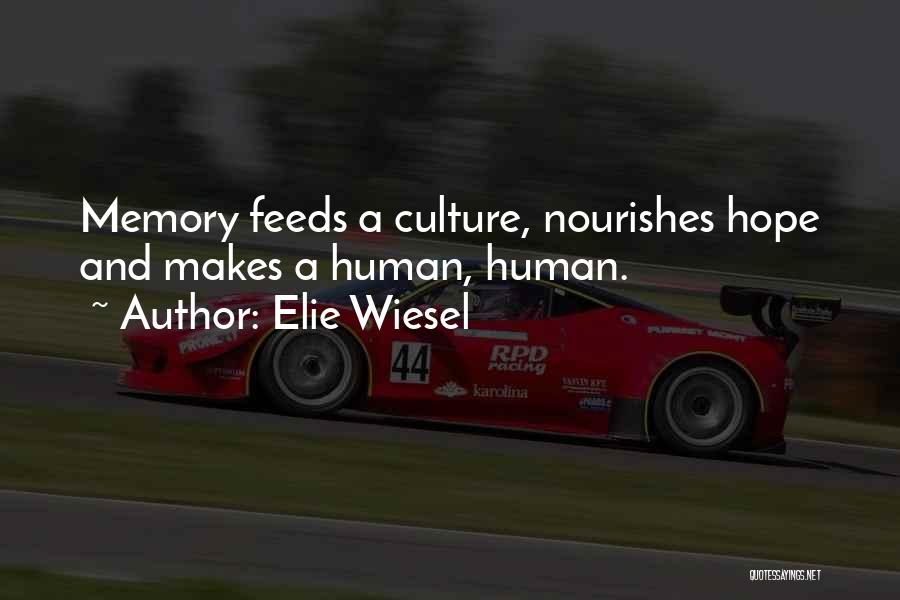 Elie Wiesel Quotes: Memory Feeds A Culture, Nourishes Hope And Makes A Human, Human.