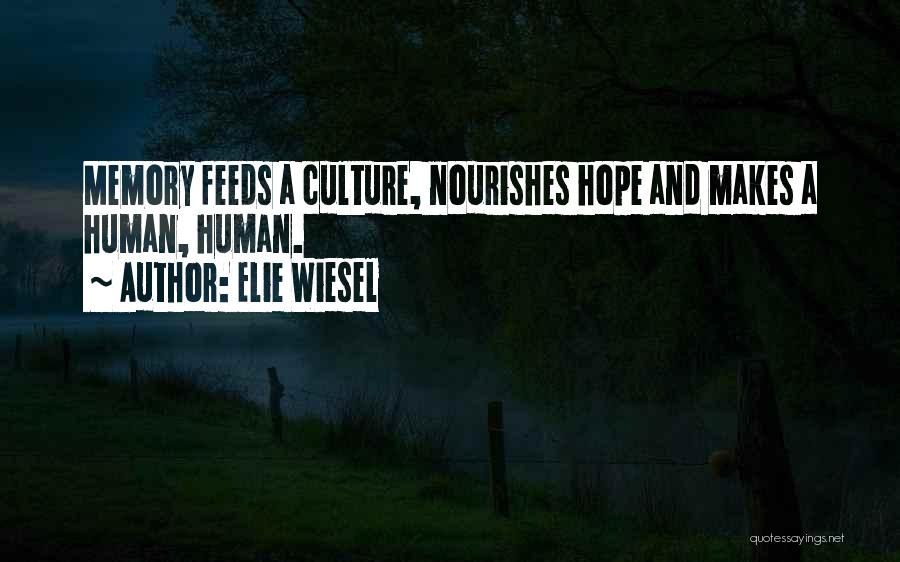 Elie Wiesel Quotes: Memory Feeds A Culture, Nourishes Hope And Makes A Human, Human.