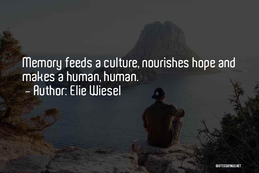 Elie Wiesel Quotes: Memory Feeds A Culture, Nourishes Hope And Makes A Human, Human.