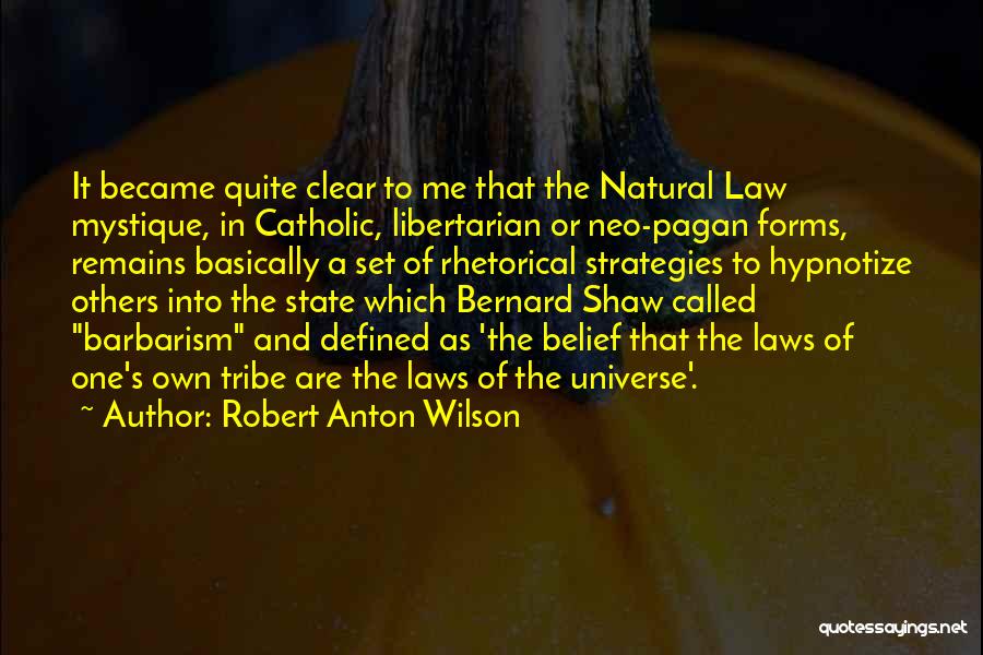 Robert Anton Wilson Quotes: It Became Quite Clear To Me That The Natural Law Mystique, In Catholic, Libertarian Or Neo-pagan Forms, Remains Basically A