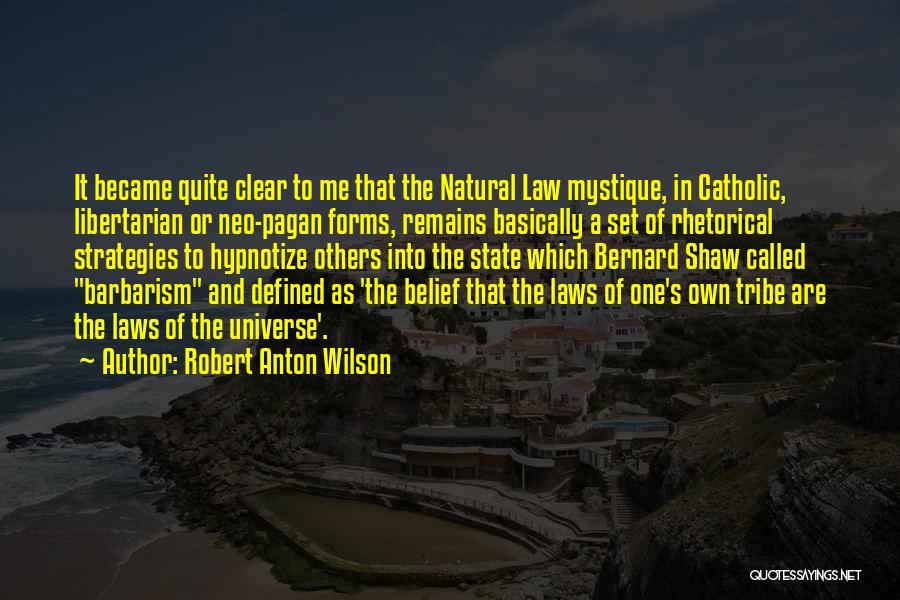 Robert Anton Wilson Quotes: It Became Quite Clear To Me That The Natural Law Mystique, In Catholic, Libertarian Or Neo-pagan Forms, Remains Basically A