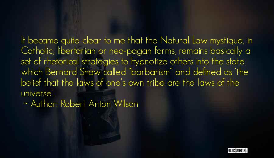 Robert Anton Wilson Quotes: It Became Quite Clear To Me That The Natural Law Mystique, In Catholic, Libertarian Or Neo-pagan Forms, Remains Basically A