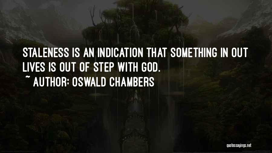 Oswald Chambers Quotes: Staleness Is An Indication That Something In Out Lives Is Out Of Step With God.