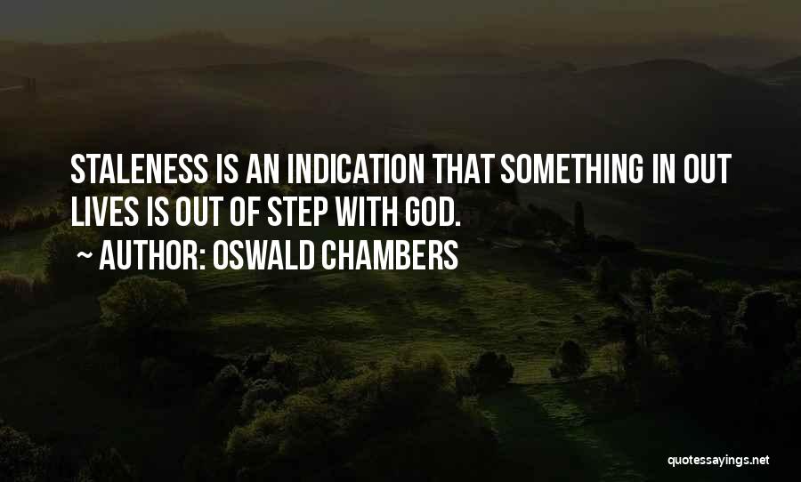 Oswald Chambers Quotes: Staleness Is An Indication That Something In Out Lives Is Out Of Step With God.
