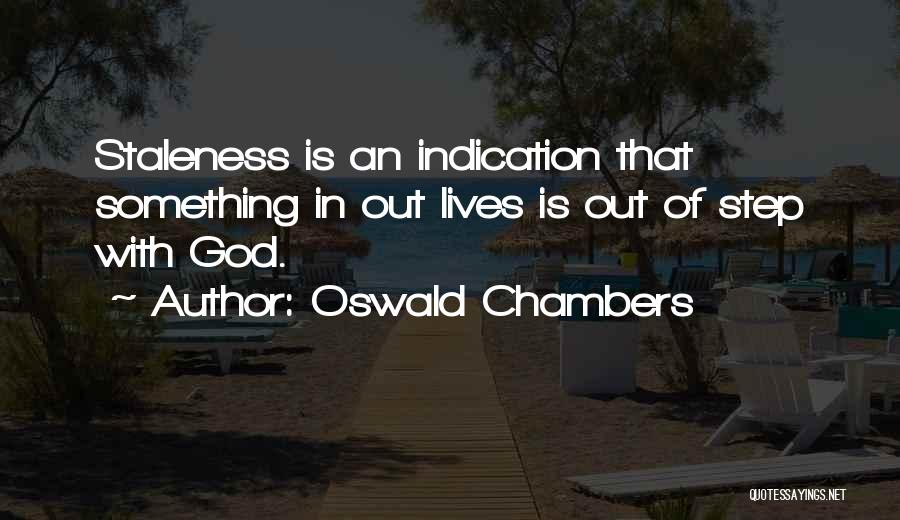 Oswald Chambers Quotes: Staleness Is An Indication That Something In Out Lives Is Out Of Step With God.