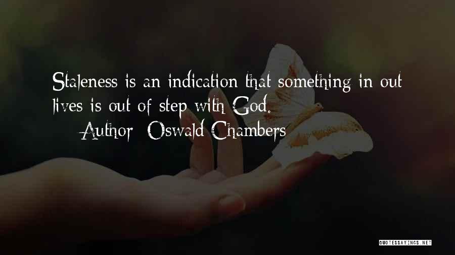 Oswald Chambers Quotes: Staleness Is An Indication That Something In Out Lives Is Out Of Step With God.