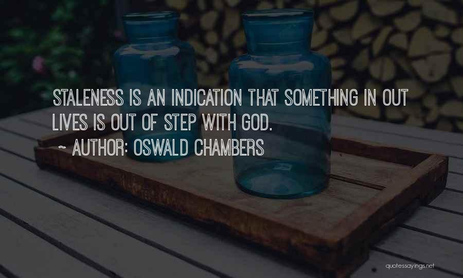 Oswald Chambers Quotes: Staleness Is An Indication That Something In Out Lives Is Out Of Step With God.