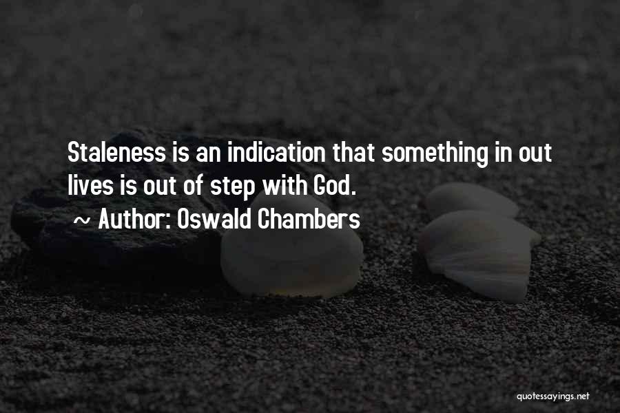 Oswald Chambers Quotes: Staleness Is An Indication That Something In Out Lives Is Out Of Step With God.