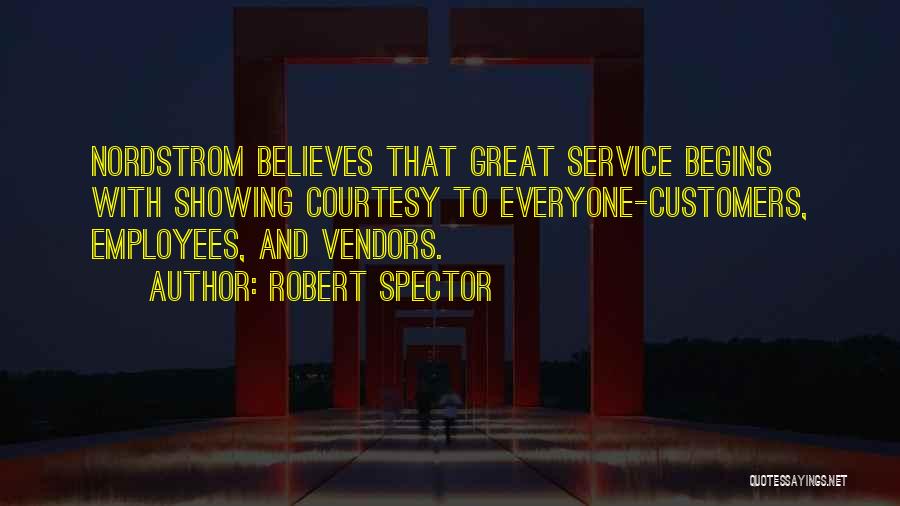 Robert Spector Quotes: Nordstrom Believes That Great Service Begins With Showing Courtesy To Everyone-customers, Employees, And Vendors.