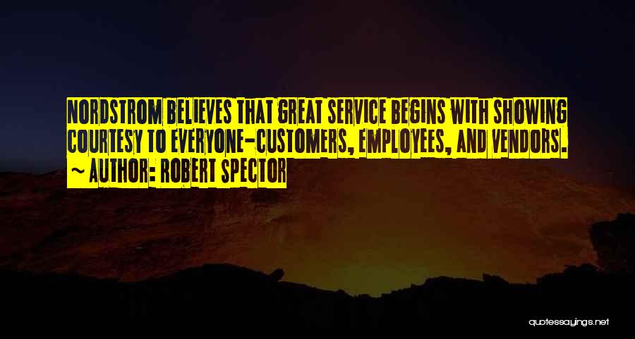 Robert Spector Quotes: Nordstrom Believes That Great Service Begins With Showing Courtesy To Everyone-customers, Employees, And Vendors.