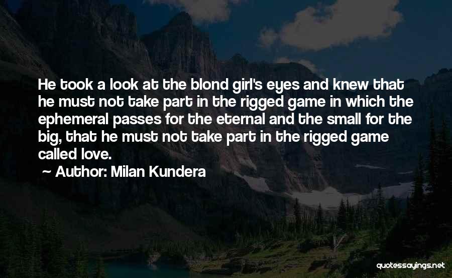 Milan Kundera Quotes: He Took A Look At The Blond Girl's Eyes And Knew That He Must Not Take Part In The Rigged