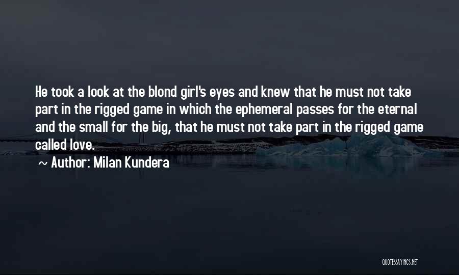 Milan Kundera Quotes: He Took A Look At The Blond Girl's Eyes And Knew That He Must Not Take Part In The Rigged