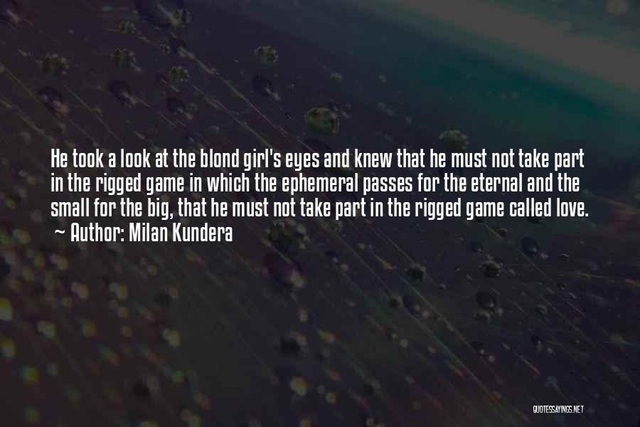 Milan Kundera Quotes: He Took A Look At The Blond Girl's Eyes And Knew That He Must Not Take Part In The Rigged