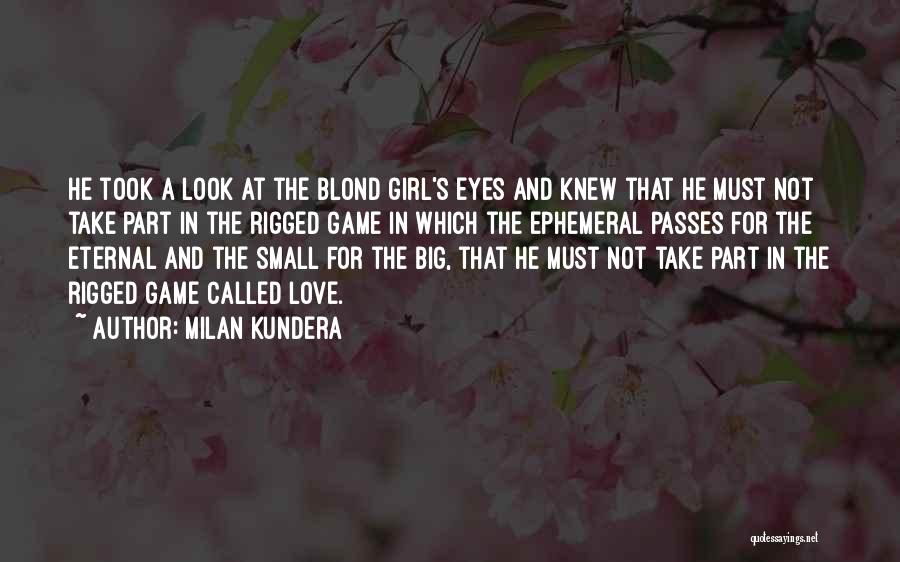 Milan Kundera Quotes: He Took A Look At The Blond Girl's Eyes And Knew That He Must Not Take Part In The Rigged