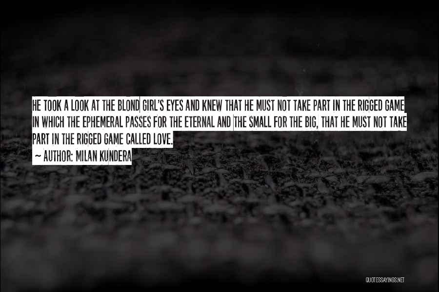 Milan Kundera Quotes: He Took A Look At The Blond Girl's Eyes And Knew That He Must Not Take Part In The Rigged