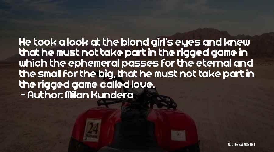 Milan Kundera Quotes: He Took A Look At The Blond Girl's Eyes And Knew That He Must Not Take Part In The Rigged