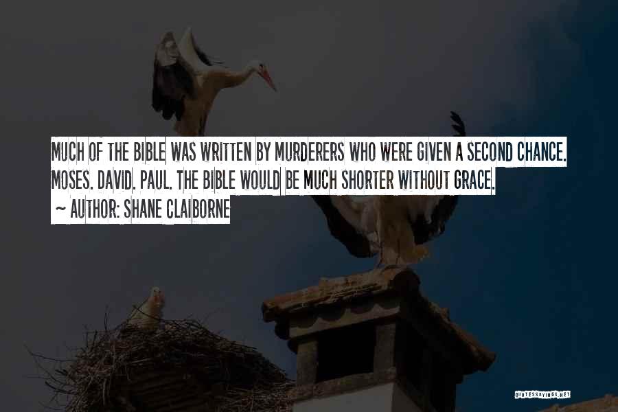 Shane Claiborne Quotes: Much Of The Bible Was Written By Murderers Who Were Given A Second Chance. Moses. David. Paul. The Bible Would