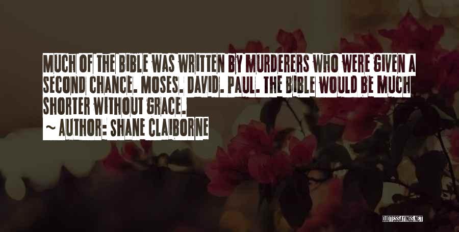 Shane Claiborne Quotes: Much Of The Bible Was Written By Murderers Who Were Given A Second Chance. Moses. David. Paul. The Bible Would