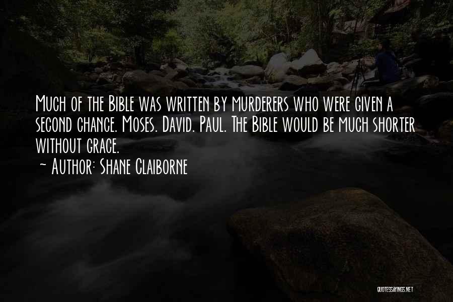 Shane Claiborne Quotes: Much Of The Bible Was Written By Murderers Who Were Given A Second Chance. Moses. David. Paul. The Bible Would