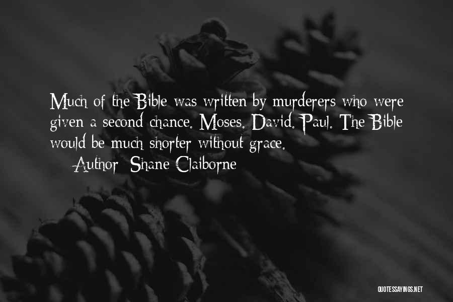 Shane Claiborne Quotes: Much Of The Bible Was Written By Murderers Who Were Given A Second Chance. Moses. David. Paul. The Bible Would