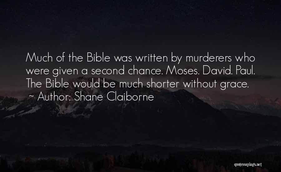 Shane Claiborne Quotes: Much Of The Bible Was Written By Murderers Who Were Given A Second Chance. Moses. David. Paul. The Bible Would