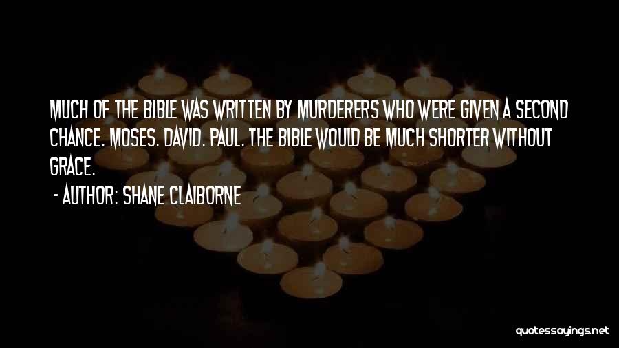 Shane Claiborne Quotes: Much Of The Bible Was Written By Murderers Who Were Given A Second Chance. Moses. David. Paul. The Bible Would