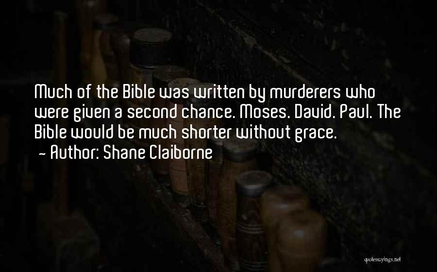 Shane Claiborne Quotes: Much Of The Bible Was Written By Murderers Who Were Given A Second Chance. Moses. David. Paul. The Bible Would