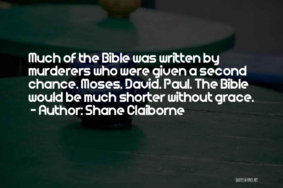 Shane Claiborne Quotes: Much Of The Bible Was Written By Murderers Who Were Given A Second Chance. Moses. David. Paul. The Bible Would