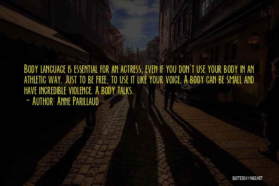 Anne Parillaud Quotes: Body Language Is Essential For An Actress, Even If You Don't Use Your Body In An Athletic Way. Just To