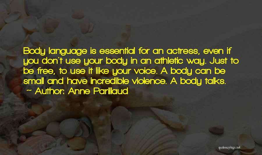 Anne Parillaud Quotes: Body Language Is Essential For An Actress, Even If You Don't Use Your Body In An Athletic Way. Just To