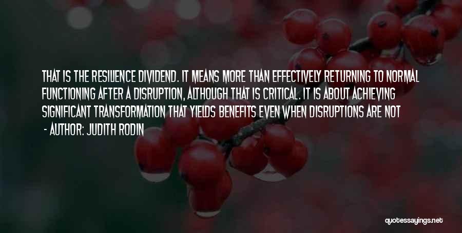 Judith Rodin Quotes: That Is The Resilience Dividend. It Means More Than Effectively Returning To Normal Functioning After A Disruption, Although That Is