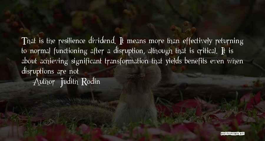 Judith Rodin Quotes: That Is The Resilience Dividend. It Means More Than Effectively Returning To Normal Functioning After A Disruption, Although That Is