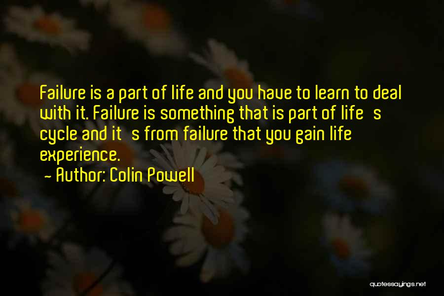 Colin Powell Quotes: Failure Is A Part Of Life And You Have To Learn To Deal With It. Failure Is Something That Is