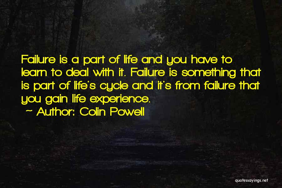 Colin Powell Quotes: Failure Is A Part Of Life And You Have To Learn To Deal With It. Failure Is Something That Is