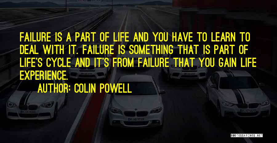 Colin Powell Quotes: Failure Is A Part Of Life And You Have To Learn To Deal With It. Failure Is Something That Is