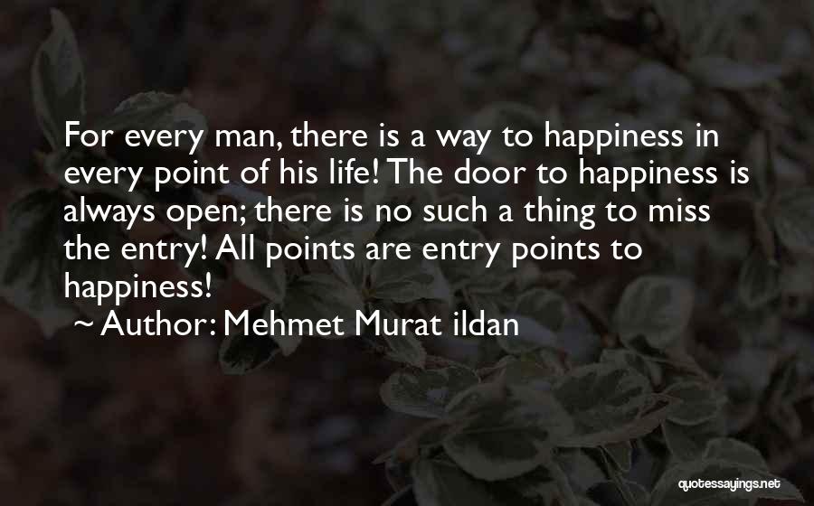 Mehmet Murat Ildan Quotes: For Every Man, There Is A Way To Happiness In Every Point Of His Life! The Door To Happiness Is