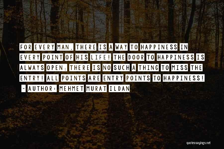 Mehmet Murat Ildan Quotes: For Every Man, There Is A Way To Happiness In Every Point Of His Life! The Door To Happiness Is