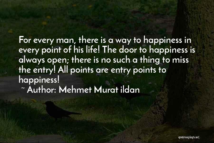 Mehmet Murat Ildan Quotes: For Every Man, There Is A Way To Happiness In Every Point Of His Life! The Door To Happiness Is