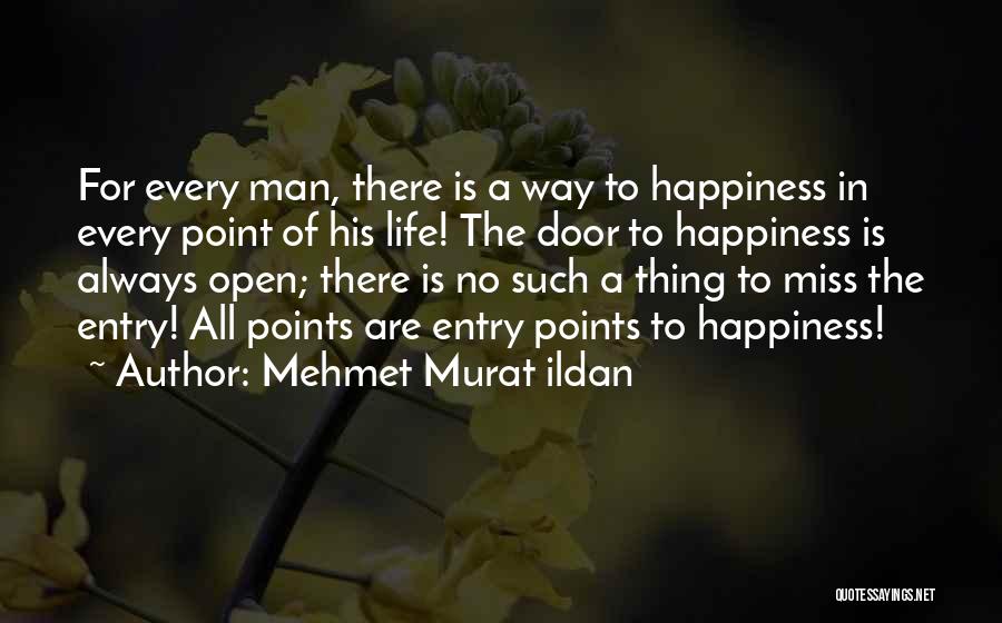 Mehmet Murat Ildan Quotes: For Every Man, There Is A Way To Happiness In Every Point Of His Life! The Door To Happiness Is