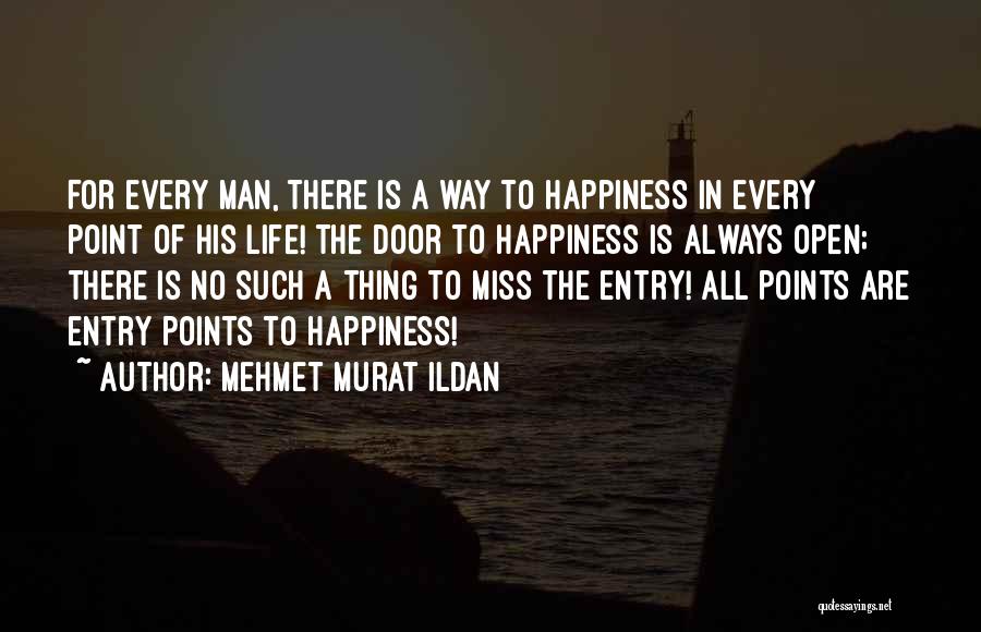 Mehmet Murat Ildan Quotes: For Every Man, There Is A Way To Happiness In Every Point Of His Life! The Door To Happiness Is