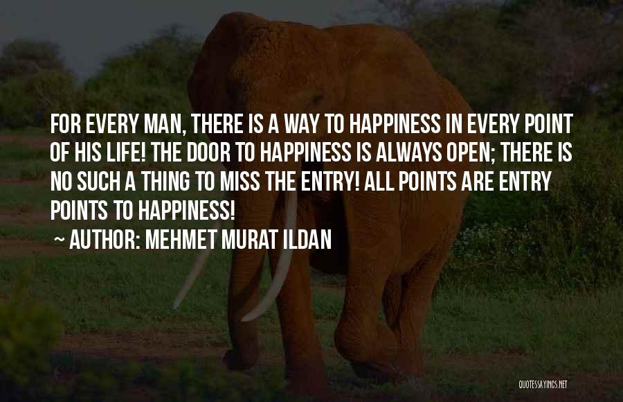 Mehmet Murat Ildan Quotes: For Every Man, There Is A Way To Happiness In Every Point Of His Life! The Door To Happiness Is