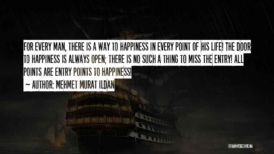 Mehmet Murat Ildan Quotes: For Every Man, There Is A Way To Happiness In Every Point Of His Life! The Door To Happiness Is