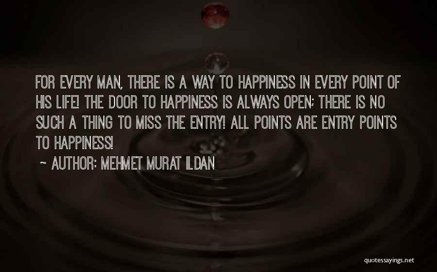 Mehmet Murat Ildan Quotes: For Every Man, There Is A Way To Happiness In Every Point Of His Life! The Door To Happiness Is