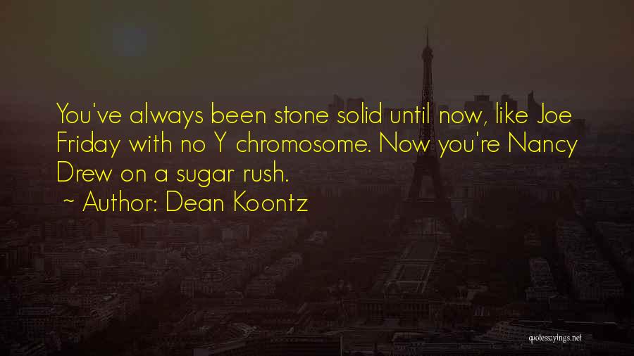 Dean Koontz Quotes: You've Always Been Stone Solid Until Now, Like Joe Friday With No Y Chromosome. Now You're Nancy Drew On A