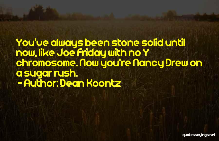 Dean Koontz Quotes: You've Always Been Stone Solid Until Now, Like Joe Friday With No Y Chromosome. Now You're Nancy Drew On A