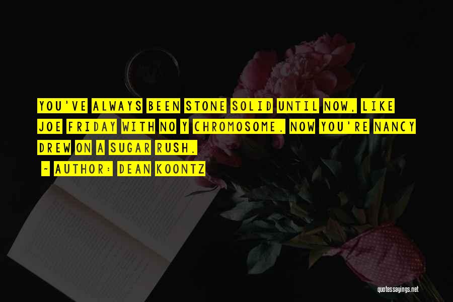 Dean Koontz Quotes: You've Always Been Stone Solid Until Now, Like Joe Friday With No Y Chromosome. Now You're Nancy Drew On A