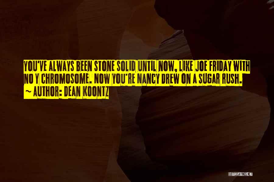 Dean Koontz Quotes: You've Always Been Stone Solid Until Now, Like Joe Friday With No Y Chromosome. Now You're Nancy Drew On A