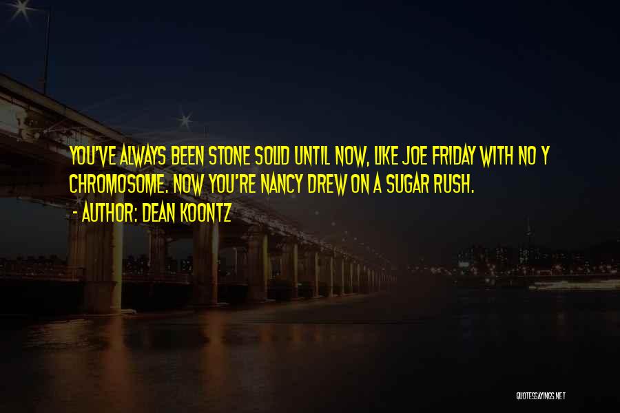 Dean Koontz Quotes: You've Always Been Stone Solid Until Now, Like Joe Friday With No Y Chromosome. Now You're Nancy Drew On A